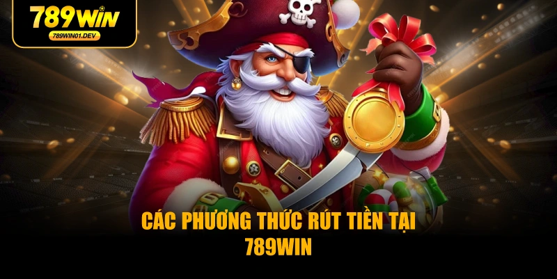 Các Phương Thức Rút Tiền Tại 789WIN