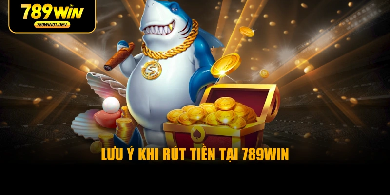 Lưu Ý Khi Rút Tiền Tại 789WIN