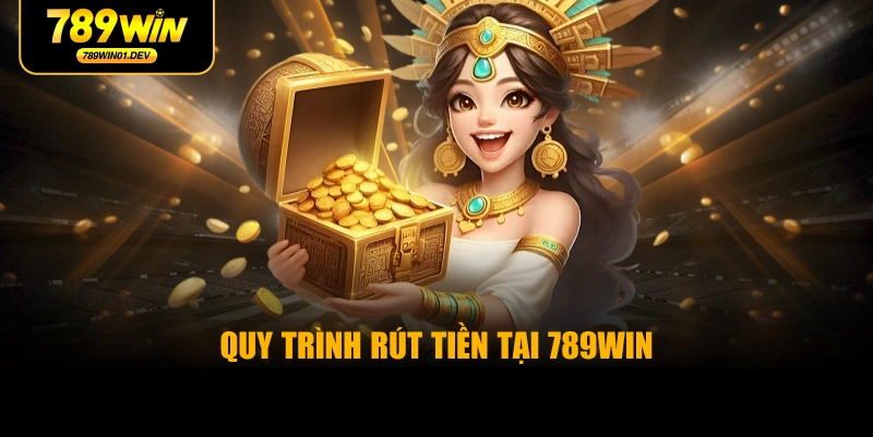 Quy Trình Rút Tiền Tại 789WIN